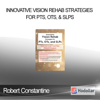 Robert Constantine - Innovative Vision Rehab Strategies for PTs OTs & SLPs: Don't Let Vision Limit Your Patient's Progress