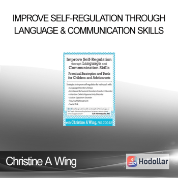 Christine A Wing - Improve Self-Regulation Through Language & Communication Skills: Practical Strategies & Tools for Children & Adolescents