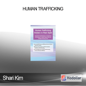 Shari Kim - Human Trafficking: Clinical Identification and Treatment Approaches for Survivors of Modern Day Slavery and Sexual Exploitation