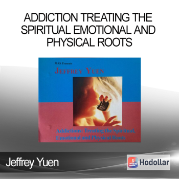 Jeffrey Yuen - Addiction Treating The Spiritual Emotional and Physical Roots