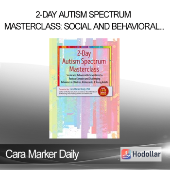 Cara Marker Daily - 2-Day Autism Spectrum Masterclass: Social and Behavioral Interventions to Reduce Complex and Challenging Behaviors in Children Adolescents & Young Adults