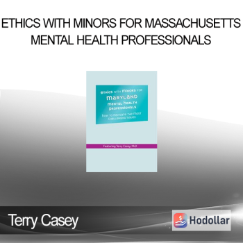 Terry Casey - Ethics with Minors for Massachusetts Mental Health Professionals: How to Navigate the Most Challenging Issues