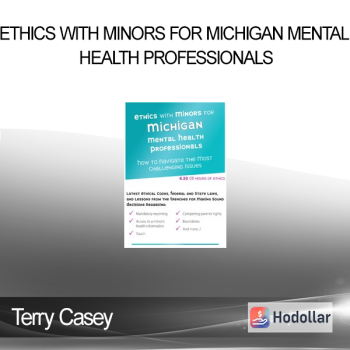 Terry Casey - Ethics with Minors for Michigan Mental Health Professionals: How to Navigate the Most Challenging Issues