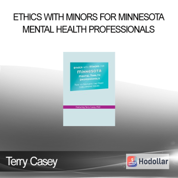 Terry Casey - Ethics with Minors for Minnesota Mental Health Professionals: How to Navigate the Most Challenging Issues