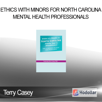 Terry Casey - Ethics with Minors for North Carolina Mental Health Professionals: How to Navigate the Most Challenging Issues