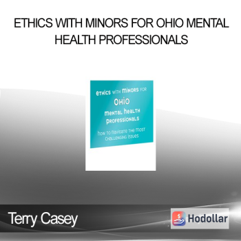 Terry Casey - Ethics with Minors for Ohio Mental Health Professionals: How to Navigate the Most Challenging Issues