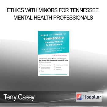 Terry Casey - Ethics with Minors for Tennessee Mental Health Professionals: How to Navigate the Most Challenging Issues