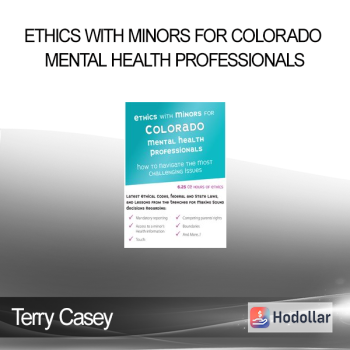 Terry Casey - Ethics with Minors for Colorado Mental Health Professionals: How to Navigate the Most Challenging Issues