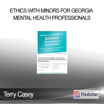 Terry Casey - Ethics with Minors for Georgia Mental Health Professionals: How to Navigate the Most Challenging Issues