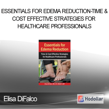 Elisa DiFalco - Essentials for Edema Reduction--Time & Cost Effective Strategies for Healthcare Professionals