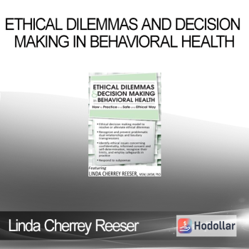 Linda Cherrey Reeser - Ethical Dilemmas and Decision Making in Behavioral Health: How to Practice in a Safe and Ethical Way