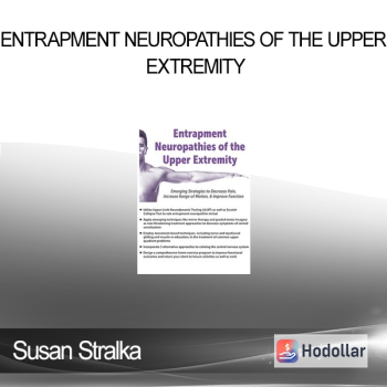 Susan Stralka - Entrapment Neuropathies of the Upper Extremity: Emerging Strategies to Decrease Pain Increase Range of Motion & Improve Function