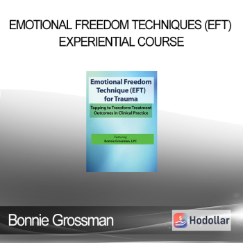 Bonnie Grossman - Emotional Freedom Techniques (EFT) Experiential Course: Rapidly Improve Treatment Outcomes & Reduce Symptoms of PTSD Anxiety Depression & Pain