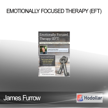 James Furrow - Emotionally Focused Therapy (EFT): Proven Practices to Transform Couple Relationships