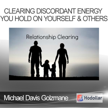 Michael Davis Golzmane - Clearing Discordant Energy You Hold on Yourself & Others