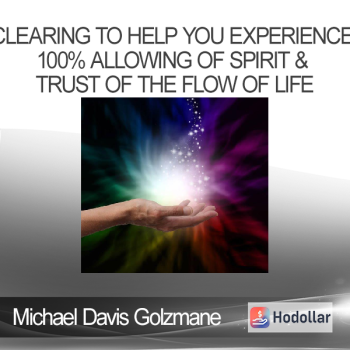 Michael Davis Golzmane - Clearing to Help You Experience 100% Allowing of Spirit & Trust of the Flow of Life