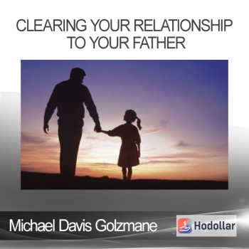 Michael Davis Golzmane - Clearing Your Relationship to Your Father