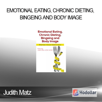 Judith Matz - Emotional Eating Chronic Dieting Bingeing and Body Image: What Every Clinician Needs to Know