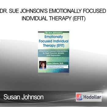 Susan Johnson - Dr. Sue Johnson’s Emotionally Focused Individual Therapy (EFIT): Attachment-based Interventions to Treat Trauma Anxiety and Depression