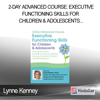 Lynne Kenney - 2-Day Advanced Course: Executive Functioning Skills for Children & Adolescents: 50 Cognitive-Motor Activities to Improve Attention Memory Response Inhibition and Self-Regulation