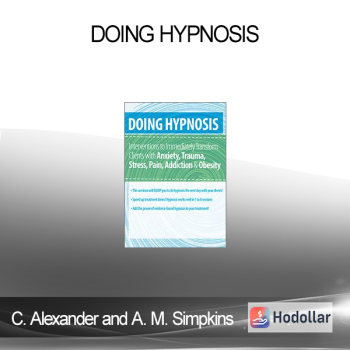 C. Alexander and Annellen M. Simpkins - Doing Hypnosis: Interventions to Immediately Transform Clients with Anxiety Trauma Stress Pain Addiction & Obesity