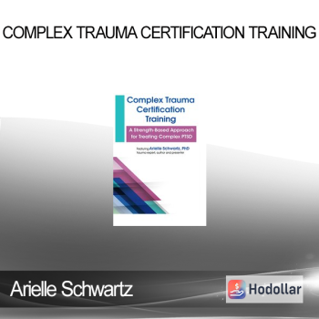 Arielle Schwartz - Complex Trauma Certification Training: A Strength-Based Approach for Treating Complex PTSD