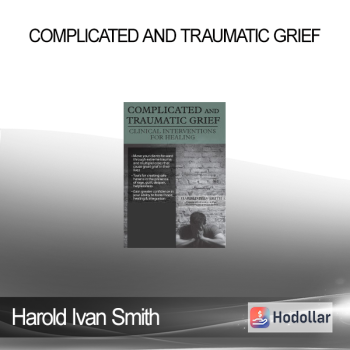 Harold Ivan Smith - Complicated and Traumatic Grief: Clinical Interventions for Healing