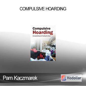 Pam Kaczmarek - Compulsive Hoarding: Conceptualizing and Treating the Chaos