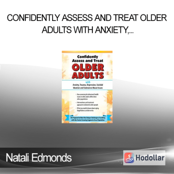 Natali Edmonds - Confidently Assess and Treat Older Adults with Anxiety Trauma Depression Suicidal Ideation and Substance Abuse Issues