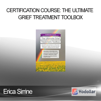 Erica Sirrine - Certification Course: The Ultimate Grief Treatment Toolbox: Over 60 Interventions to Promote Healing & Hope Among Grieving Children Adolescents & Adults