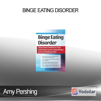 Amy Pershing - Binge Eating Disorder: Clinical Interventions to Treat Underlying Trauma Body Shame and the Diet/Binge Cycle