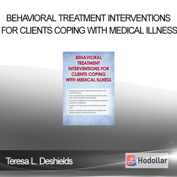 Teresa L. Deshields - Behavioral Treatment Interventions for Clients Coping with Medical Illness