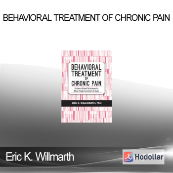 Eric K. Willmarth - Behavioral Treatment of Chronic Pain: Evidence-Based Techniques to Move People from Hurt to Hope