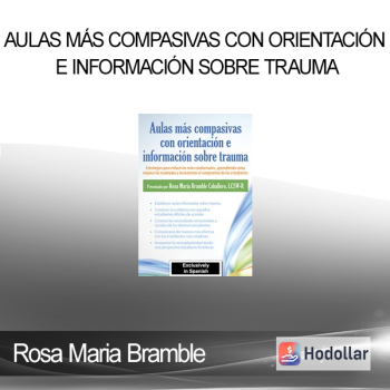 Rosa Maria Bramble - Aulas más compasivas con orientación e información sobre trauma: Estrategias para reducir los retos conductuales aprendiendo como mejorar los resultados y incrementar el compromiso de los estudiantes