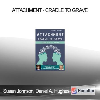 Susan Johnson Daniel A. Hughes - Attachment - Cradle to Grave: Intimate and Interactive Conversations with Dr. Sue Johnson and Dr. Dan Hughes