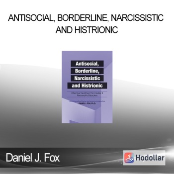 Daniel J. Fox - Antisocial Borderline Narcissistic and Histrionic: Effective Treatment for Cluster B Personality Disorders