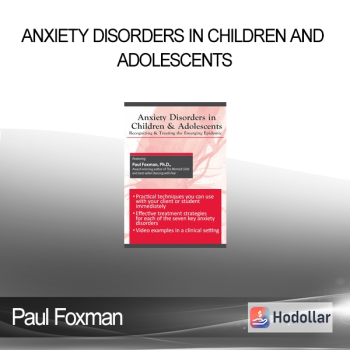 Paul Foxman - Anxiety Disorders in Children and Adolescents: Recognizing & Treating the Emerging Epidemic