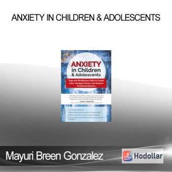 Mayuri Breen Gonzalez - Anxiety in Children & Adolescents: Yoga and Mindfulness Skills to Create Calm Navigate Stress and Restore Emotional Balance