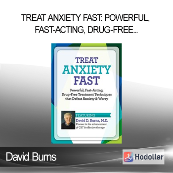 David Burns - Treat Anxiety Fast: Powerful Fast-Acting Drug-Free Treatment Techniques that Defeat Anxiety & Worry