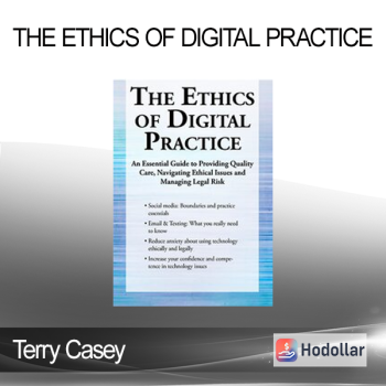 Terry Casey - The Ethics of Digital Practice: An Essential Guide to Providing Quality Care Navigating Ethical Issues and Managing Legal Risk