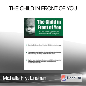 Michelle Fryt Linehan - The Child in Front of You: A Case Study Approach for Pediatric Motor Therapists