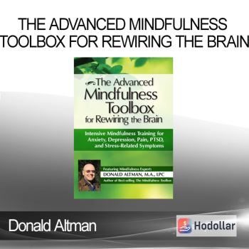 Donald Altman - The Advanced Mindfulness Toolbox for Rewiring the Brain: Intensive 2-Day Mindfulness Training for Anxiety Depression Pain PTSD and Stress-Related Symptoms