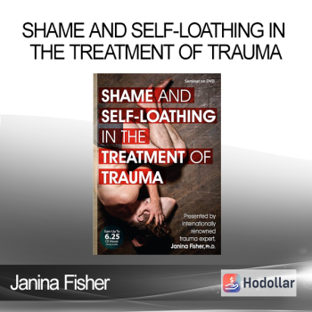 Janina Fisher - Shame and Self-Loathing in the Treatment of Trauma