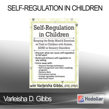 Varleisha D. Gibbs - Self-Regulation in Children: Keeping the Body Mind & Emotions on Task in Children with Autism ADHD or Sensory Disorders