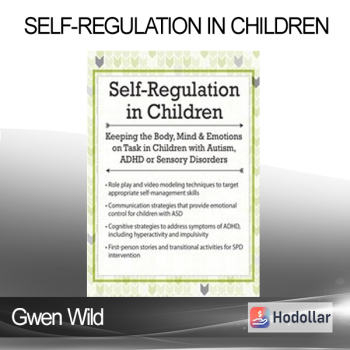 Gwen Wild - Self-Regulation in Children: Keeping the Body Mind and Emotions on Task in Children with Autism ADHD or Sensory Disorders