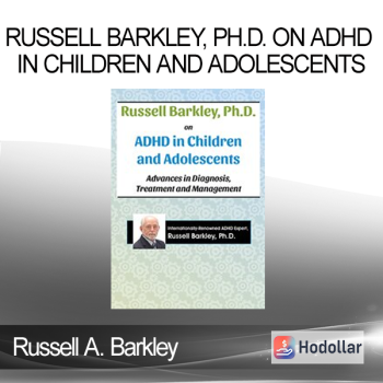 Russell A. Barkley - Russell Barkley Ph.D. on ADHD in Children and Adolescents: Advances in Diagnosis Treatment and Management