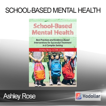 Ashley Rose - School-Based Mental Health: Best Practices and Evidence-Based Interventions for Successful Treatment in a Complex Setting