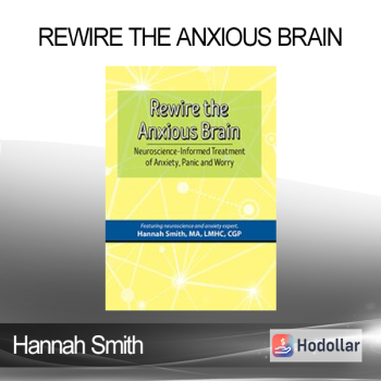 Hannah Smith - Rewire the Anxious Brain: Neuroscience-Informed Treatment of Anxiety Panic and Worry