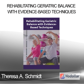 Theresa A. Schmidt - Rehabilitating Geriatric Balance with Evidence-Based Techniques