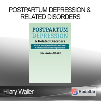 Hilary Waller - Postpartum Depression & Related Disorders: Clinical Strategies to Identify and Treat Mothers Who Are Suffering in Silence